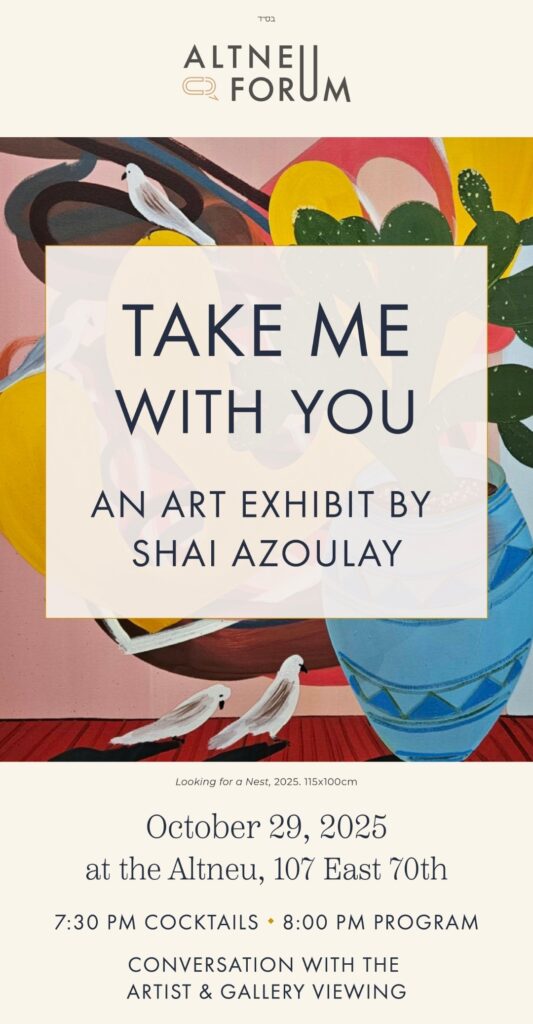 An exhibition flyer for "Take Me With You" by artist Shai Azoulay at the Altneu Forum. The background features a vibrant painting of birds and a blue vase, with event details: October 29, 2025, at 107 East 70th Street, New York.